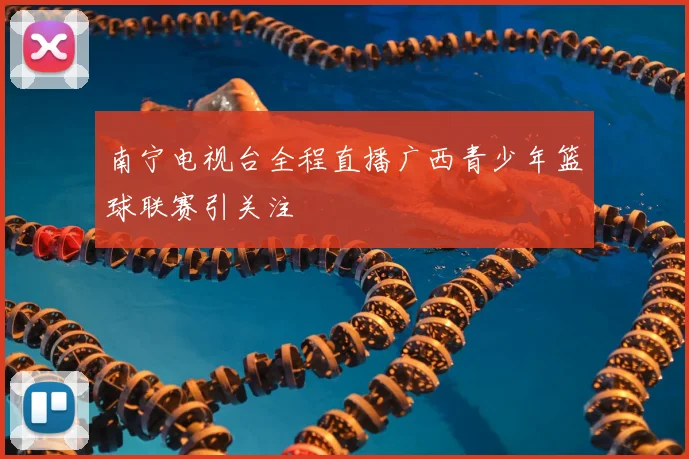 南宁电视台全程直播广西青少年篮球联赛引关注